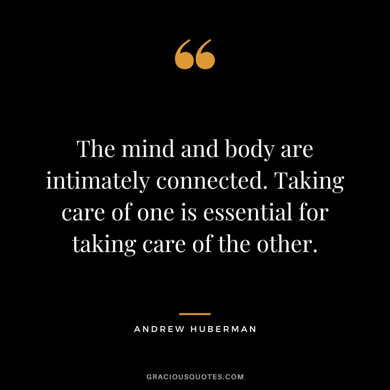 The mind and body are intimately connected. Taking care of one is essential for taking care of the other.