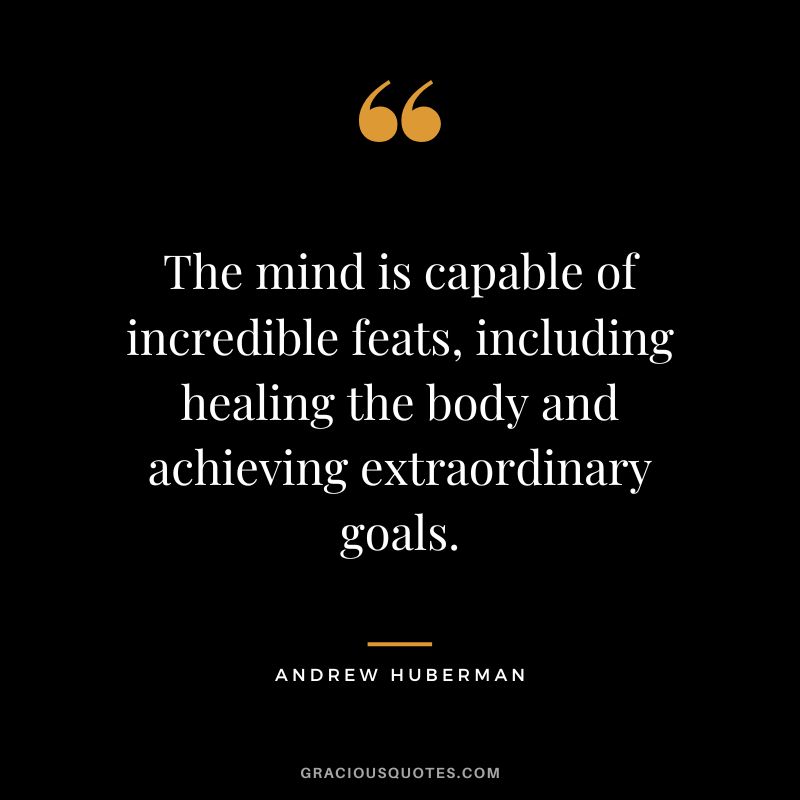 The mind is capable of incredible feats, including healing the body and achieving extraordinary goals.