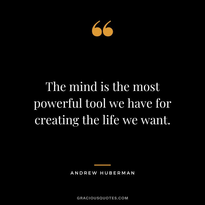 The mind is the most powerful tool we have for creating the life we want.