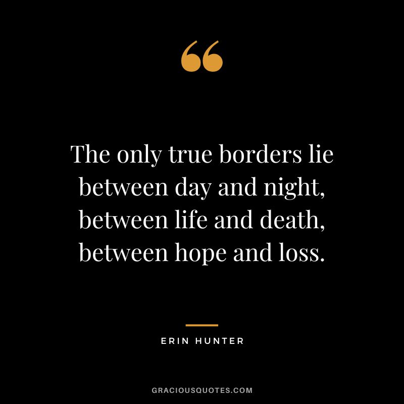 The only true borders lie between day and night, between life and death, between hope and loss.