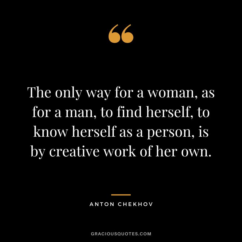 The only way for a woman, as for a man, to find herself, to know herself as a person, is by creative work of her own.