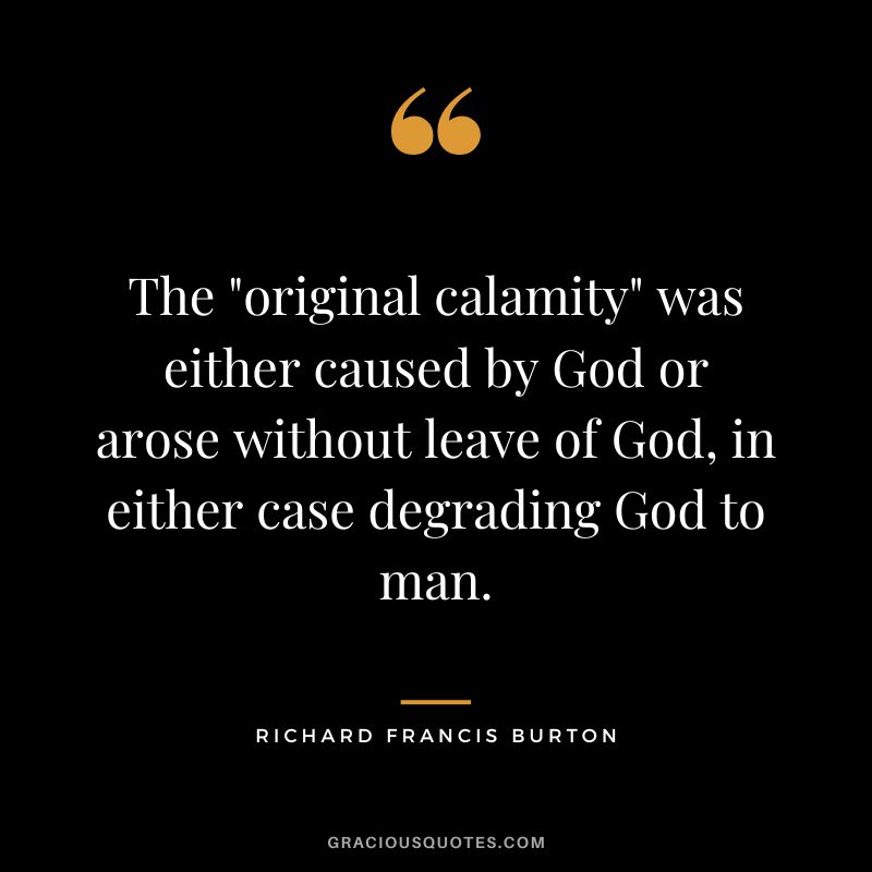 The original calamity was either caused by God or arose without leave of God, in either case degrading God to man.