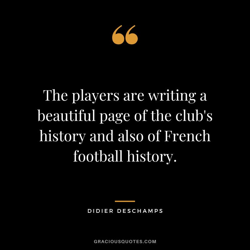 The players are writing a beautiful page of the club's history and also of French football history.