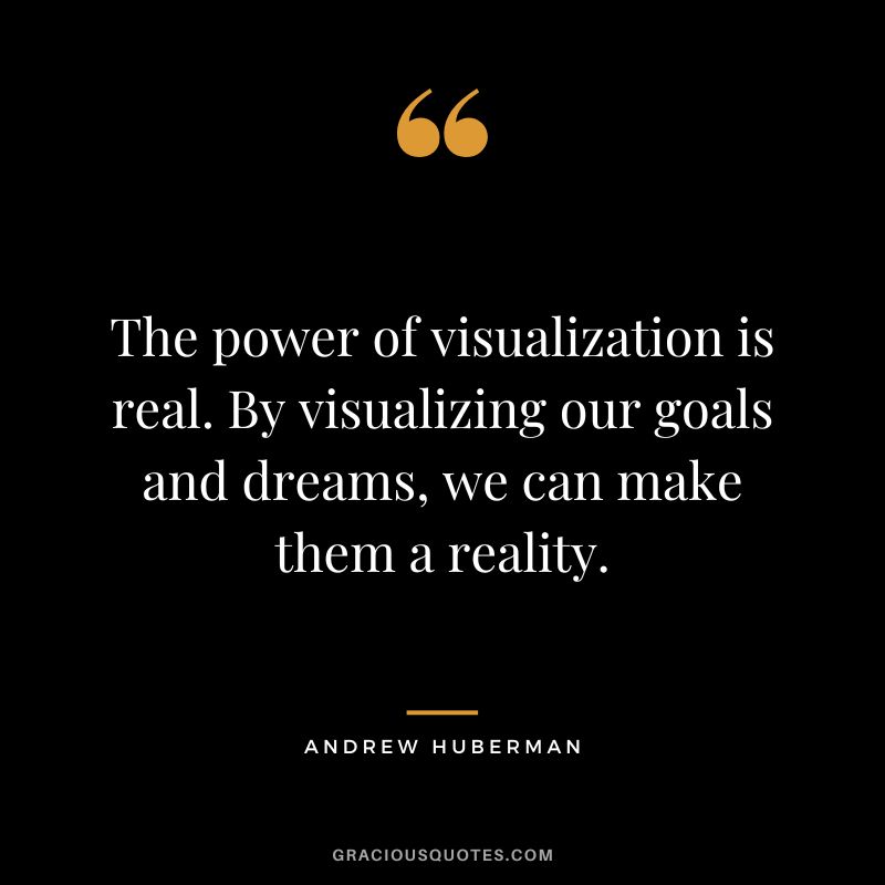 The power of visualization is real. By visualizing our goals and dreams, we can make them a reality.
