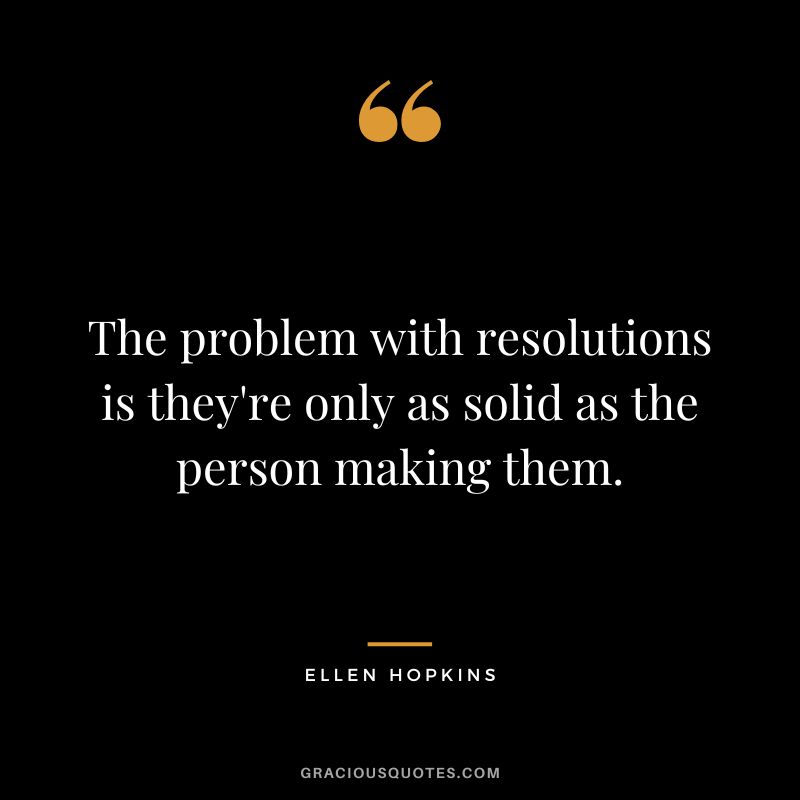 The problem with resolutions is they're only as solid as the person making them.