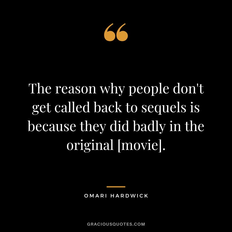 The reason why people don't get called back to sequels is because they did badly in the original [movie].