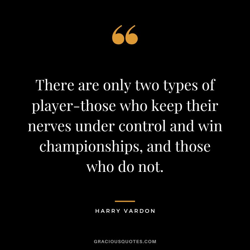 There are only two types of player-those who keep their nerves under control and win championships, and those who do not.