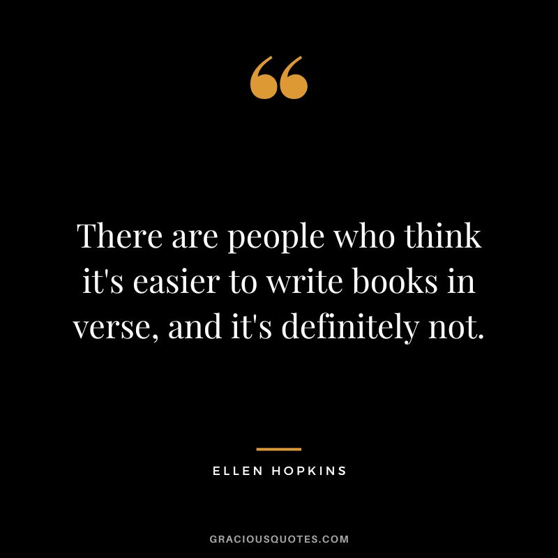 There are people who think it's easier to write books in verse, and it's definitely not.