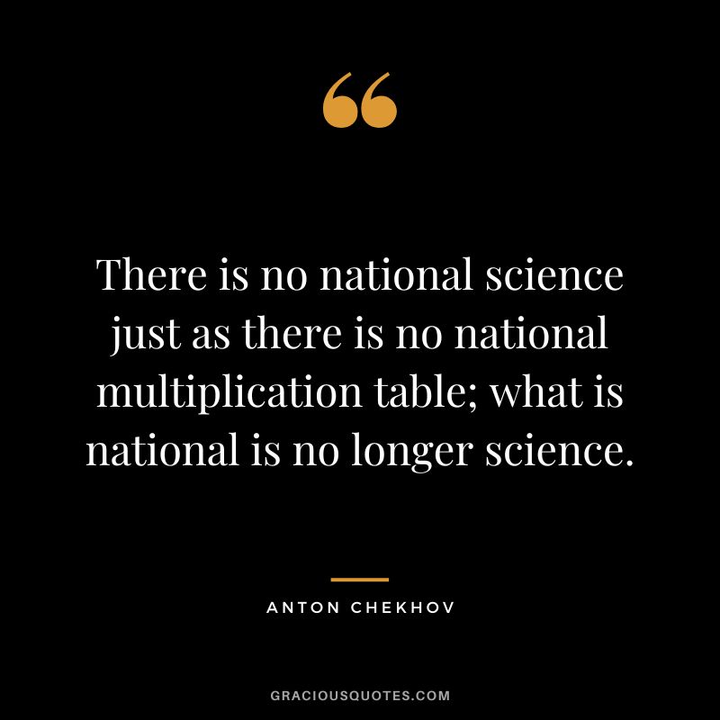 There is no national science just as there is no national multiplication table; what is national is no longer science.