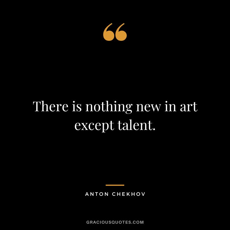There is nothing new in art except talent.