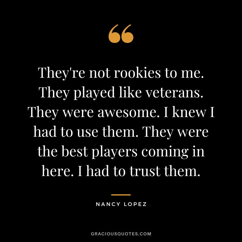 They're not rookies to me. They played like veterans. They were awesome. I knew I had to use them. They were the best players coming in here. I had to trust them.