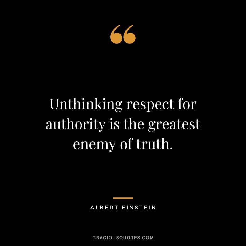 Unthinking respect for authority is the greatest enemy of truth. - Albert Einstein