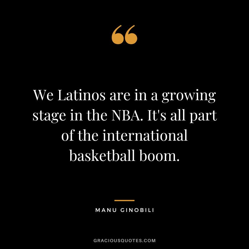 We Latinos are in a growing stage in the NBA. It's all part of the international basketball boom.