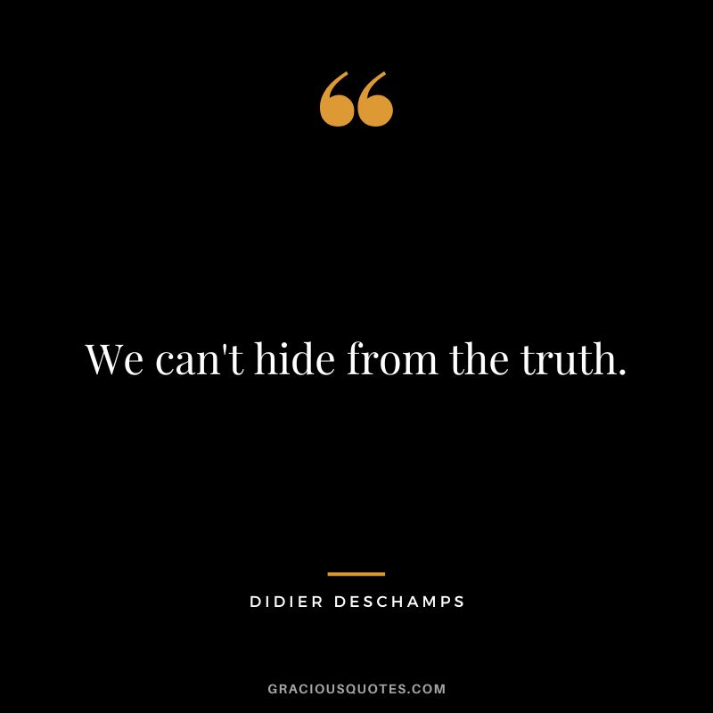 We can't hide from the truth.
