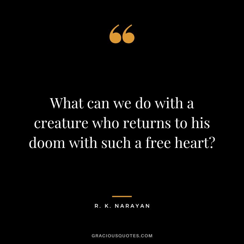 What can we do with a creature who returns to his doom with such a free heart?