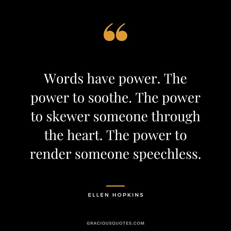 Words have power. The power to soothe. The power to skewer someone through the heart. The power to render someone speechless.
