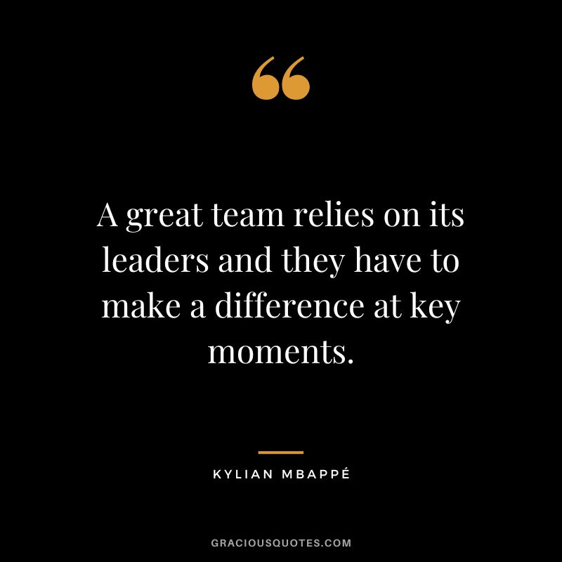 A great team relies on its leaders and they have to make a difference at key moments.