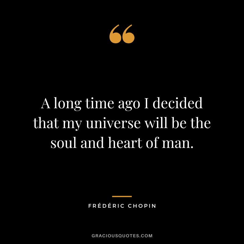 A long time ago I decided that my universe will be the soul and heart of man.