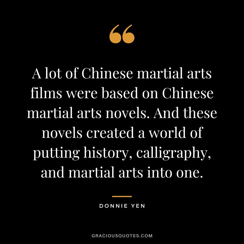 A lot of Chinese martial arts films were based on Chinese martial arts novels. And these novels created a world of putting history, calligraphy, and martial arts into one.