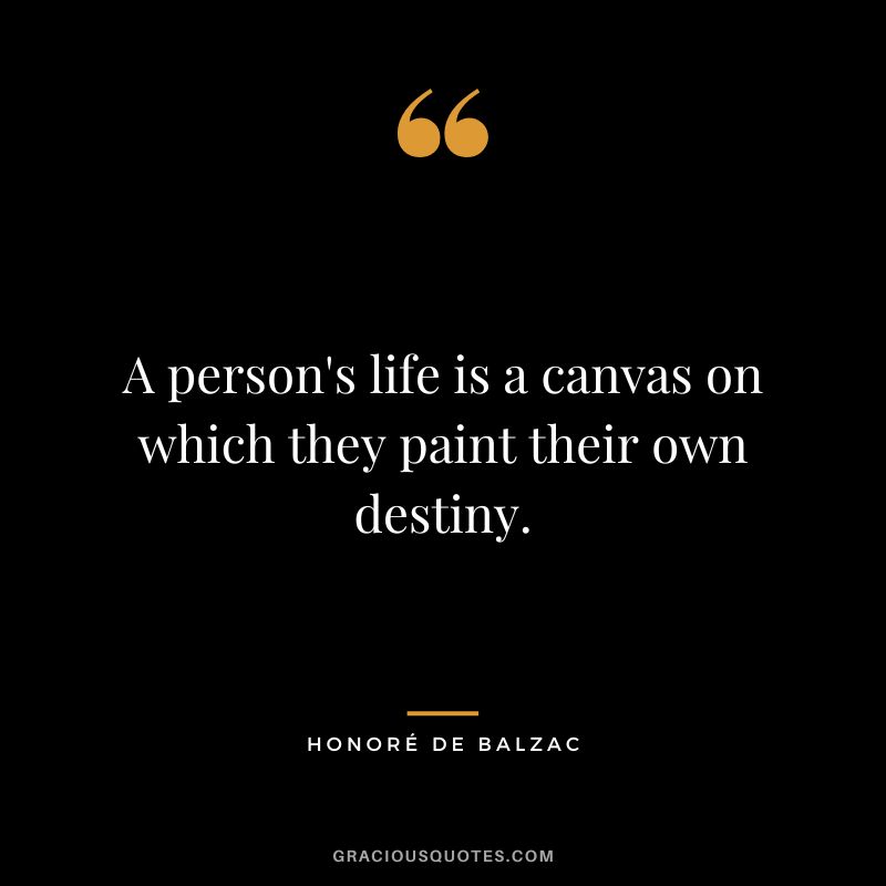 A person's life is a canvas on which they paint their own destiny.