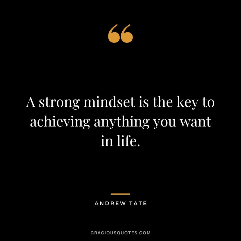 A strong mindset is the key to achieving anything you want in life.