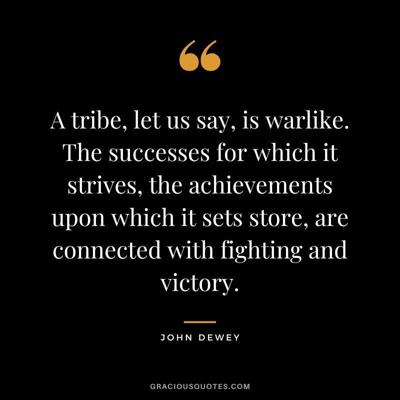 A tribe, let us say, is warlike. The successes for which it strives, the achievements upon which it sets store, are connected with fighting and victory.