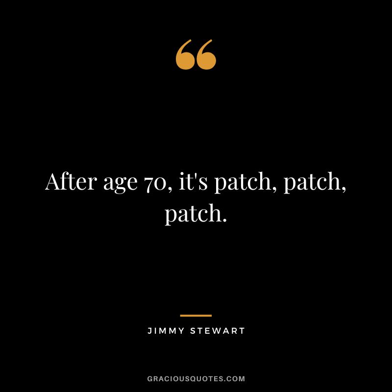 After age 70, it's patch, patch, patch.