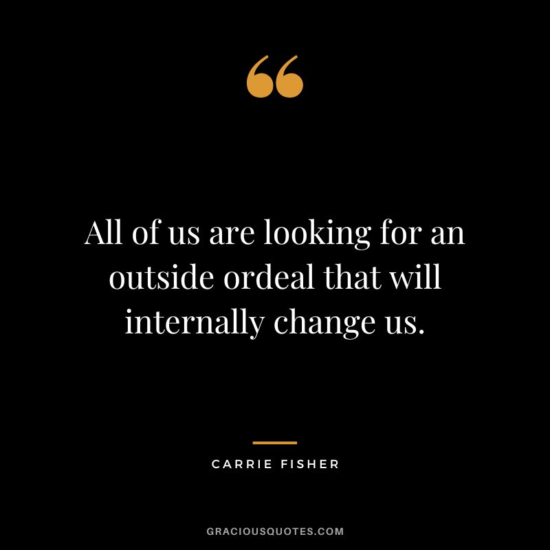 All of us are looking for an outside ordeal that will internally change us.