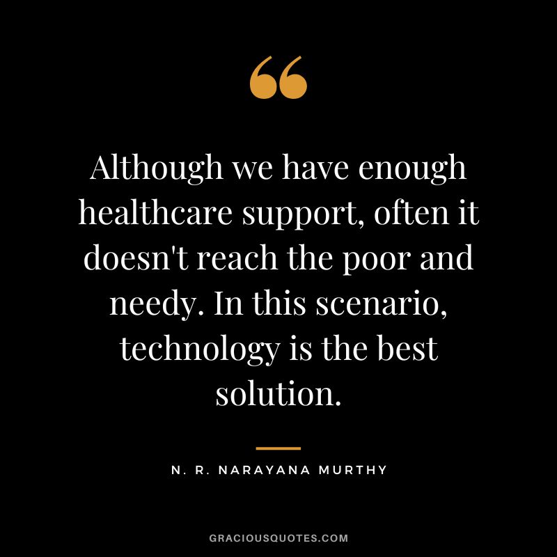 Although we have enough healthcare support, often it doesn't reach the poor and needy. In this scenario, technology is the best solution.