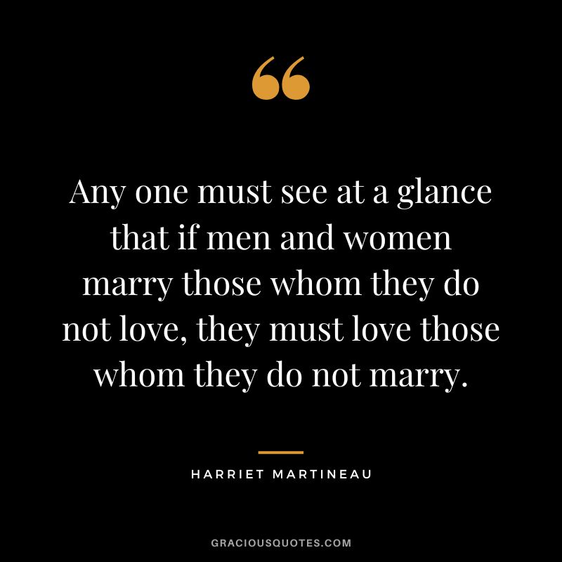Any one must see at a glance that if men and women marry those whom they do not love, they must love those whom they do not marry.