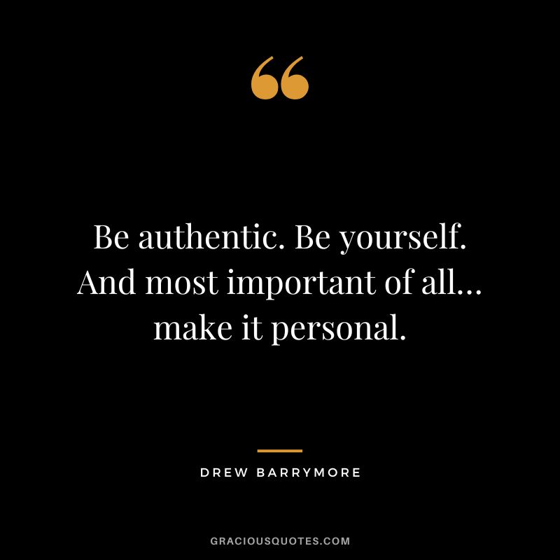 Be authentic. Be yourself. And most important of all… make it personal.