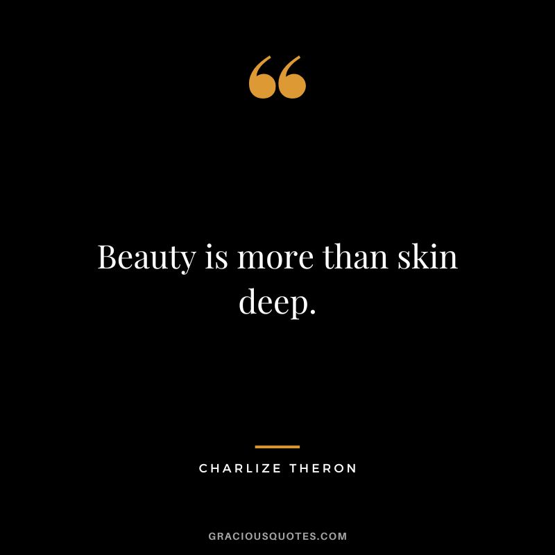 Beauty is more than skin deep.