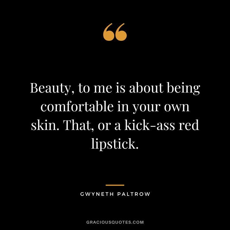 Beauty, to me is about being comfortable in your own skin. That, or a kick-ass red lipstick.