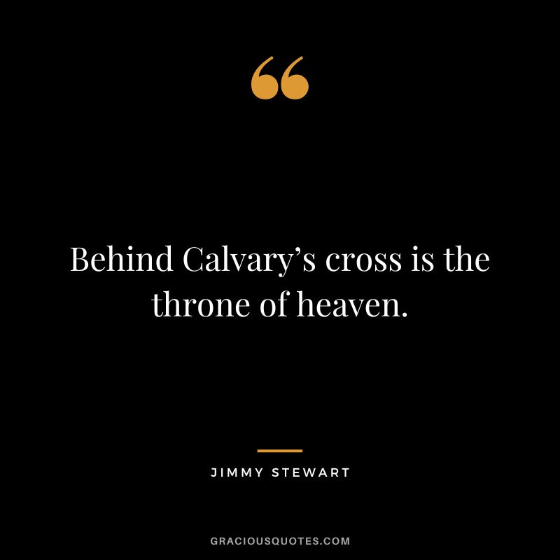 Behind Calvary’s cross is the throne of heaven.