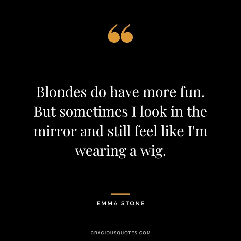 Blondes do have more fun. But sometimes I look in the mirror and still feel like I'm wearing a wig.