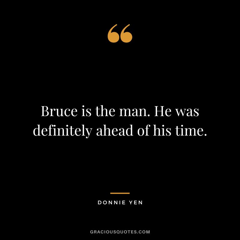 Bruce is the man. He was definitely ahead of his time.