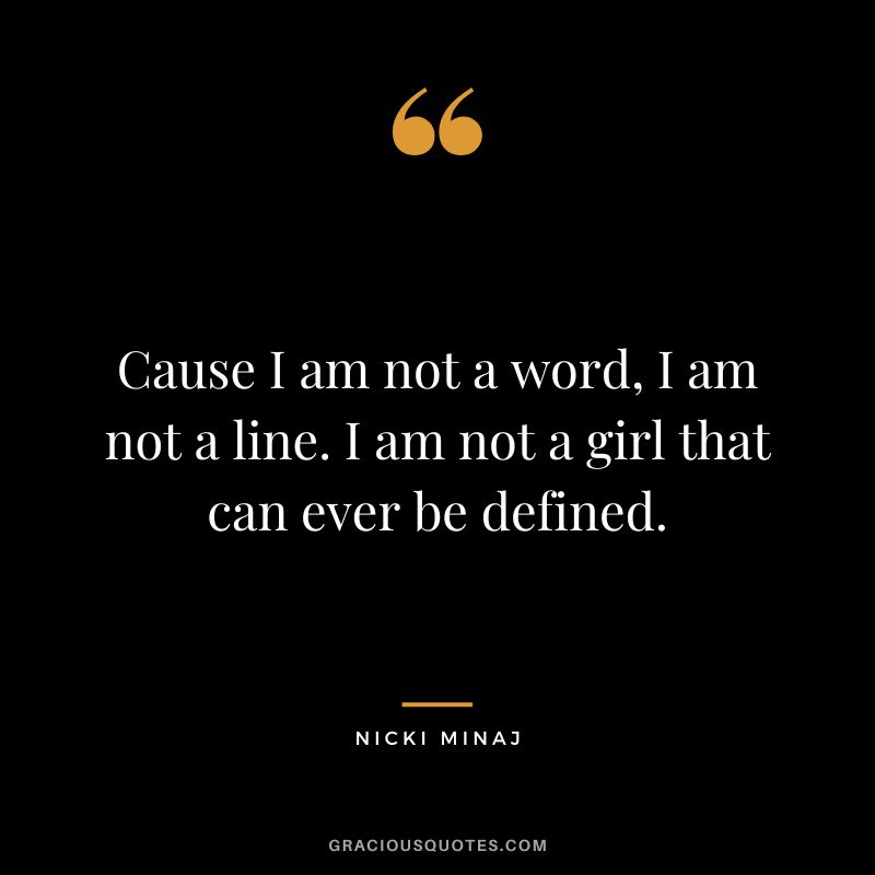 Cause I am not a word, I am not a line. I am not a girl that can ever be defined.