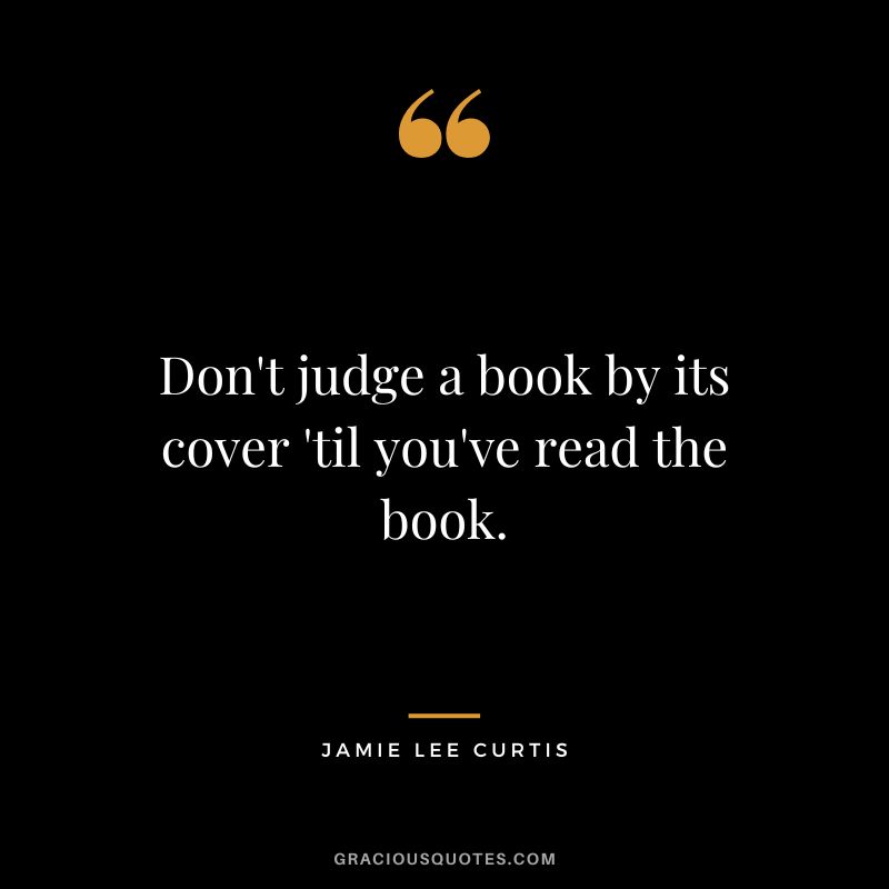 Don't judge a book by its cover 'til you've read the book.