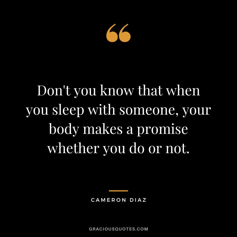 Don't you know that when you sleep with someone, your body makes a promise whether you do or not.