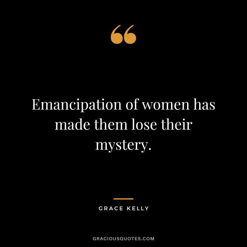 Emancipation of women has made them lose their mystery.