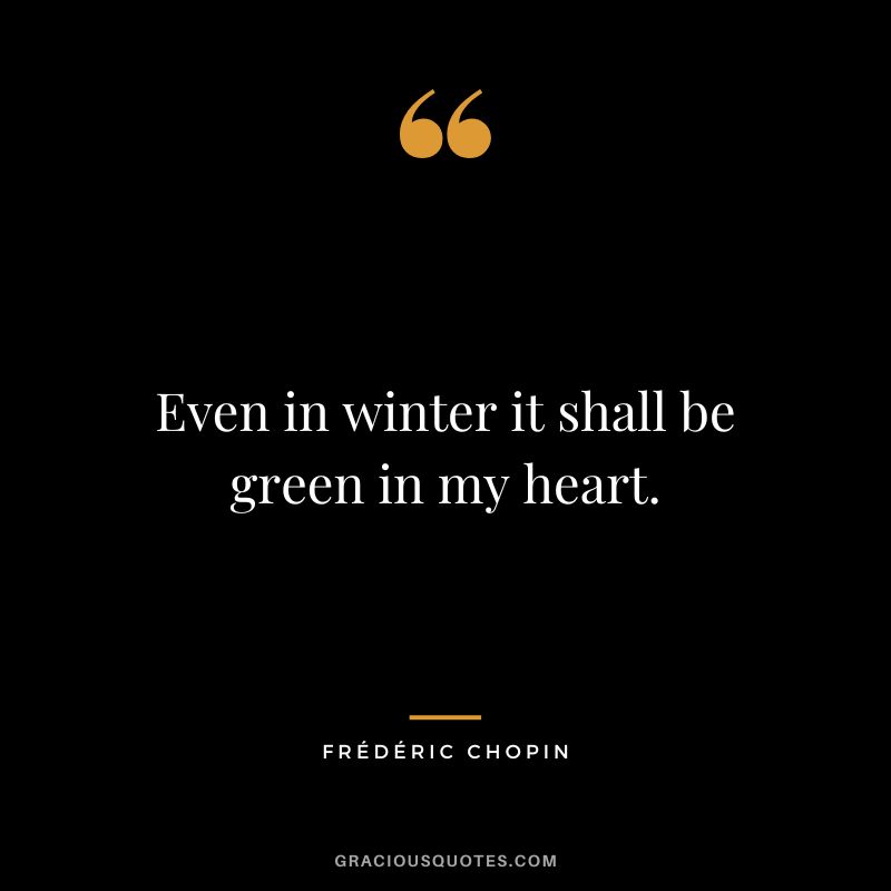 Even in winter it shall be green in my heart.