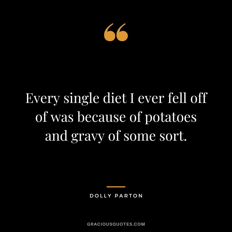 Every single diet I ever fell off of was because of potatoes and gravy of some sort.