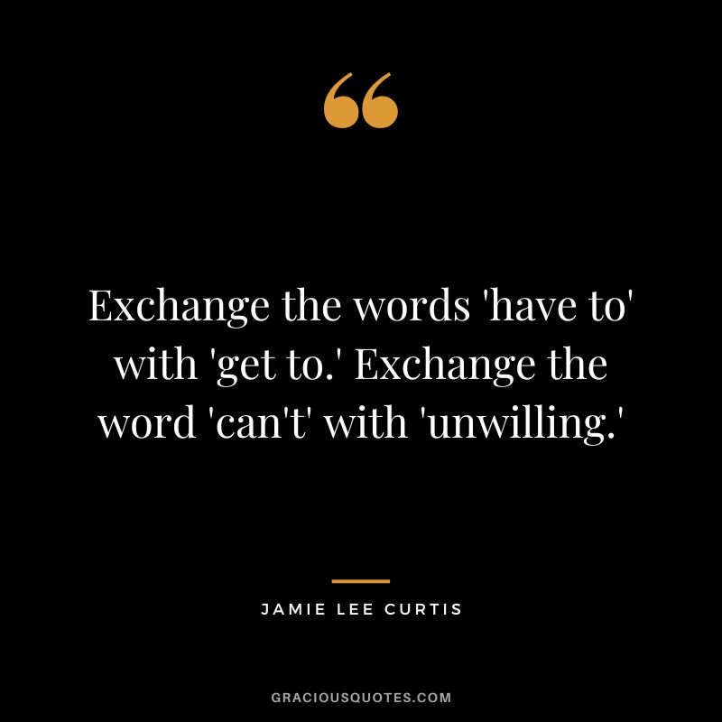 Exchange the words 'have to' with 'get to.' Exchange the word 'can't' with 'unwilling.'