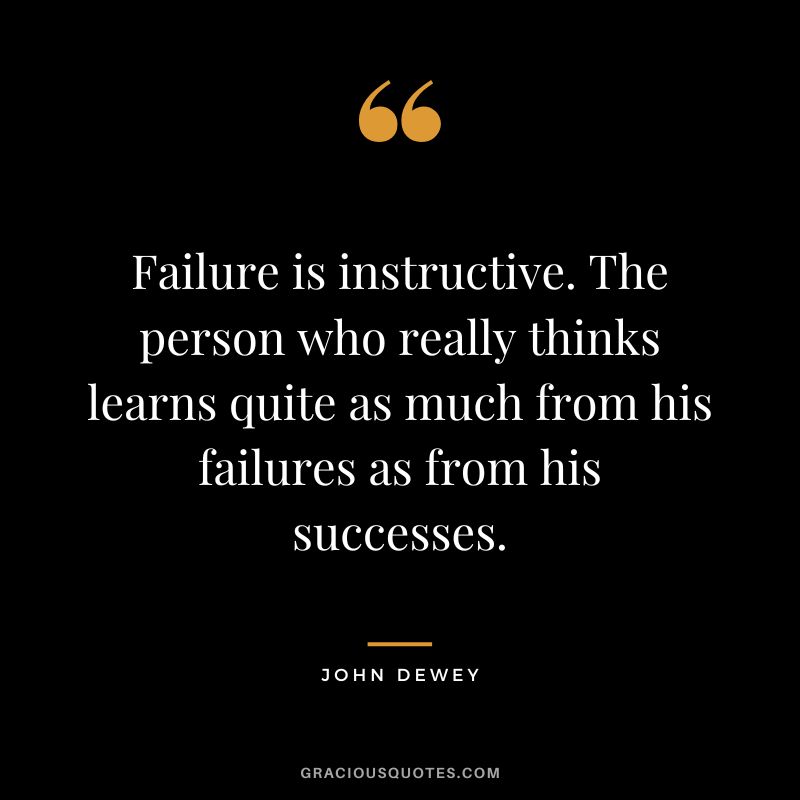 Failure is instructive. The person who really thinks learns quite as much from his failures as from his successes.
