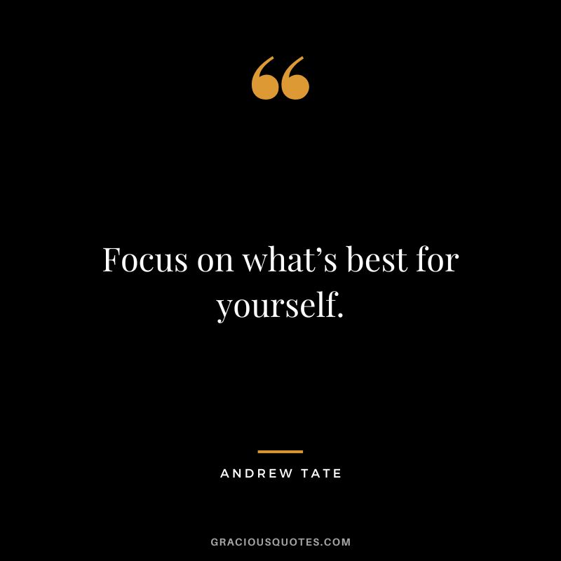 Focus on what’s best for yourself.