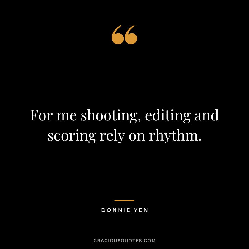For me shooting, editing and scoring rely on rhythm.