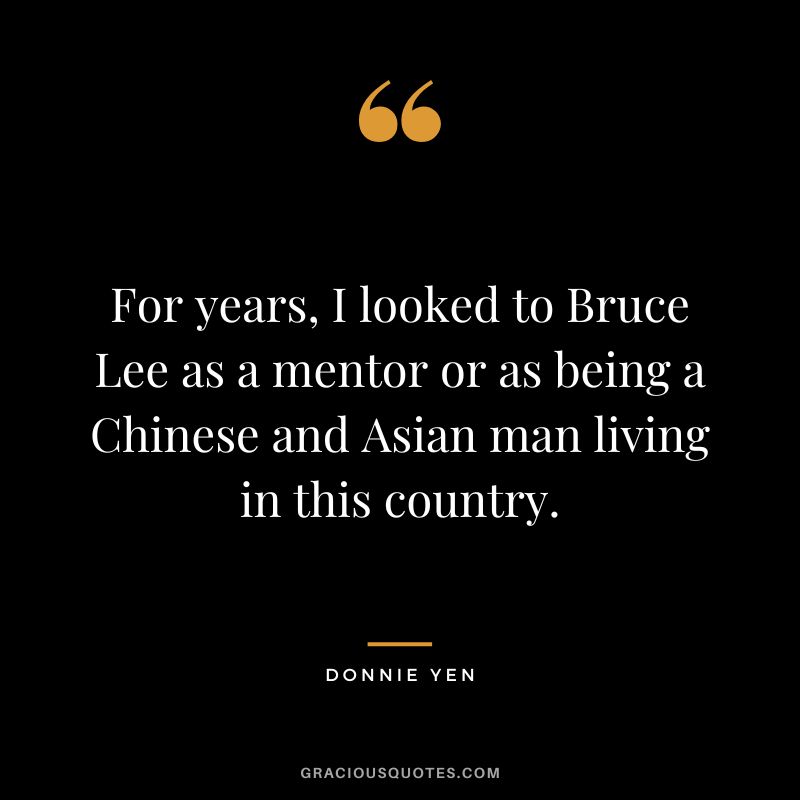 For years, I looked to Bruce Lee as a mentor or as being a Chinese and Asian man living in this country.