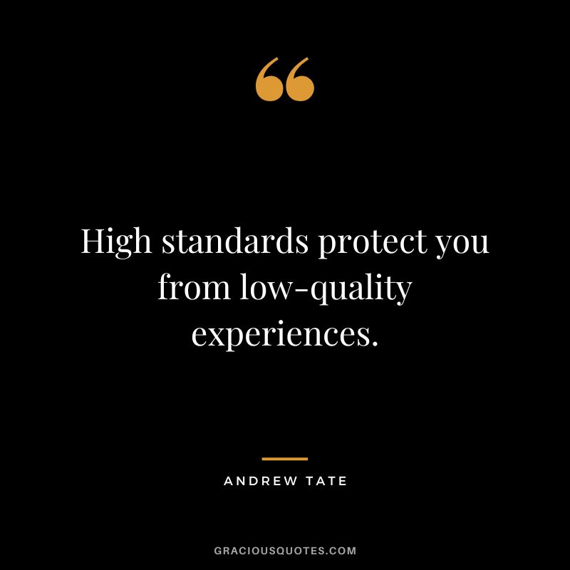 High standards protect you from low-quality experiences.