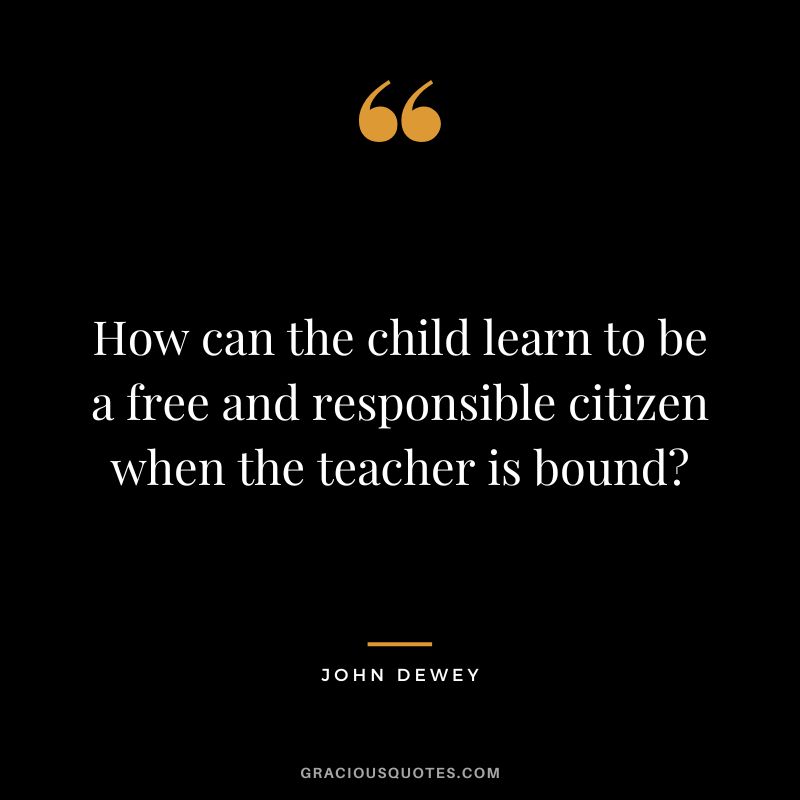 How can the child learn to be a free and responsible citizen when the teacher is bound
