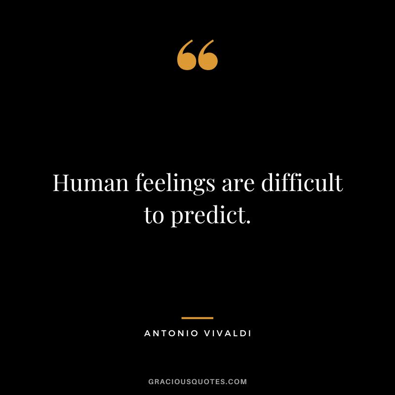Human feelings are difficult to predict.